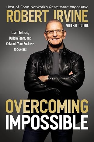 Overcoming Impossible: Learn to Lead, Build a Team, and Catapult Your Business to Success